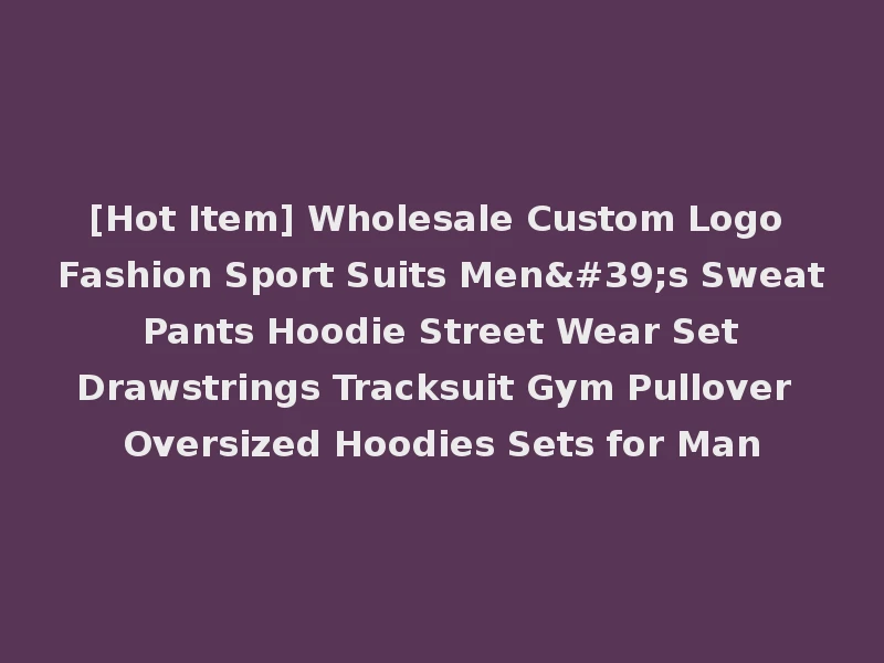 [Hot Item] Wholesale Custom Logo Fashion Sport Suits Men's Sweat Pants Hoodie Street Wear Set Drawstrings Tracksuit Gym Pullover Oversized Hoodies Sets for Man