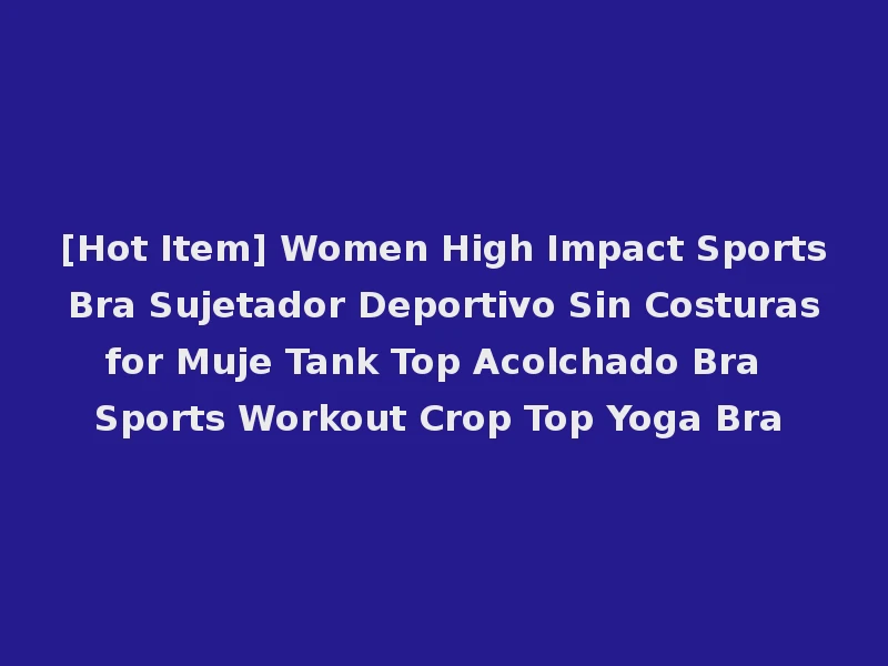 [Hot Item] Women High Impact Sports Bra Sujetador Deportivo Sin Costuras for Muje Tank Top Acolchado Bra Sports Workout Crop Top Yoga Bra