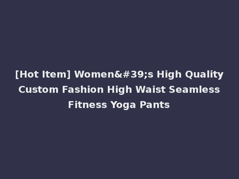 [Hot Item] Women's High Quality Custom Fashion High Waist Seamless Fitness Yoga Pants
