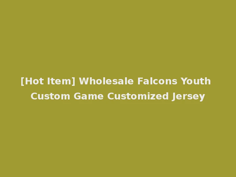 [Hot Item] Wholesale Falcons Youth Custom Game Customized Jersey