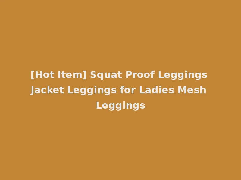 [Hot Item] Squat Proof Leggings Jacket Leggings for Ladies Mesh Leggings