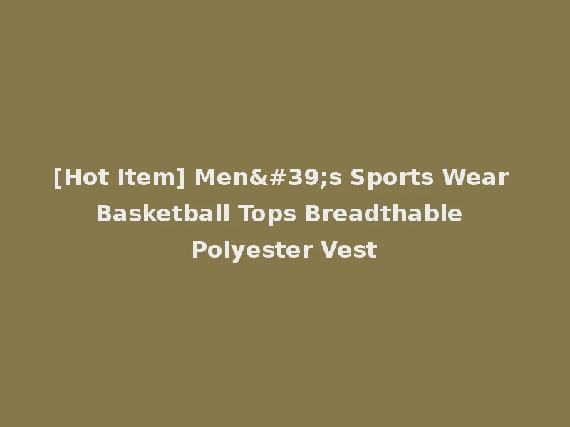 [Hot Item] Men's Sports Wear Basketball Tops Breadthable Polyester Vest