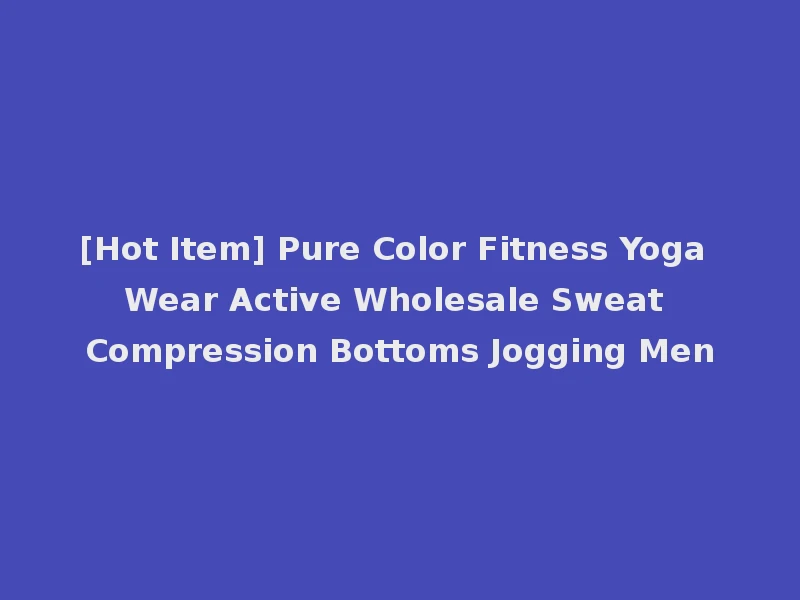 [Hot Item] Pure Color Fitness Yoga Wear Active Wholesale Sweat Compression Bottoms Jogging Men
