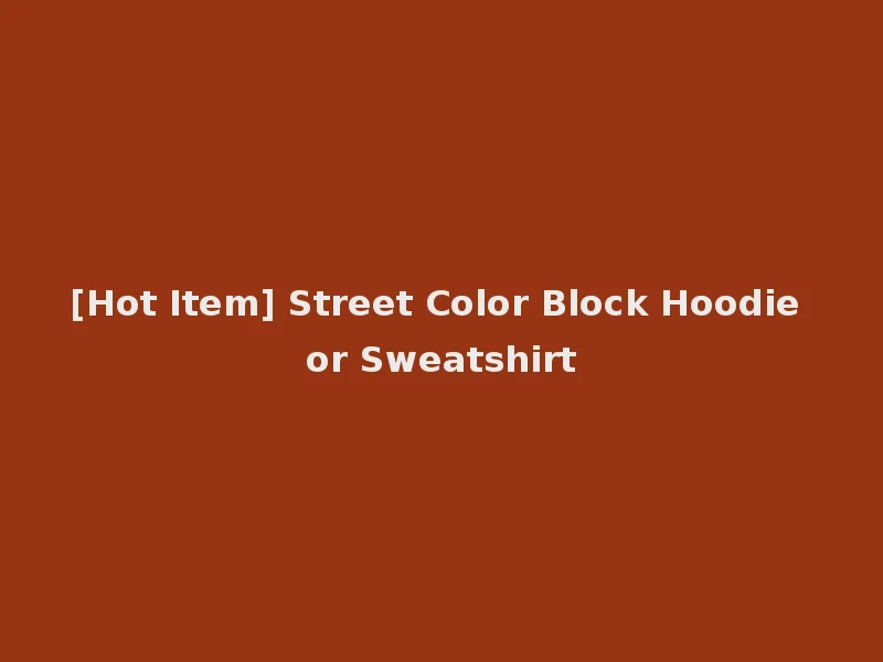 [Hot Item] Street Color Block Hoodie or Sweatshirt