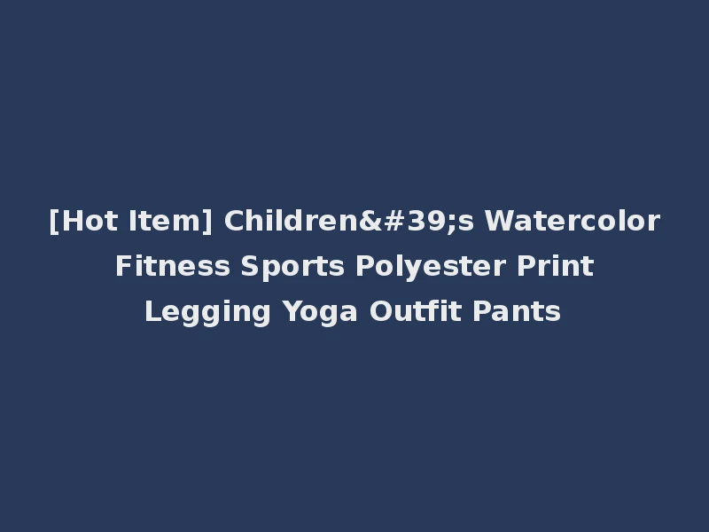 [Hot Item] Children's Watercolor Fitness Sports Polyester Print Legging Yoga Outfit Pants