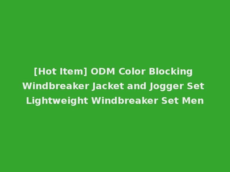 [Hot Item] ODM Color Blocking Windbreaker Jacket and Jogger Set Lightweight Windbreaker Set Men