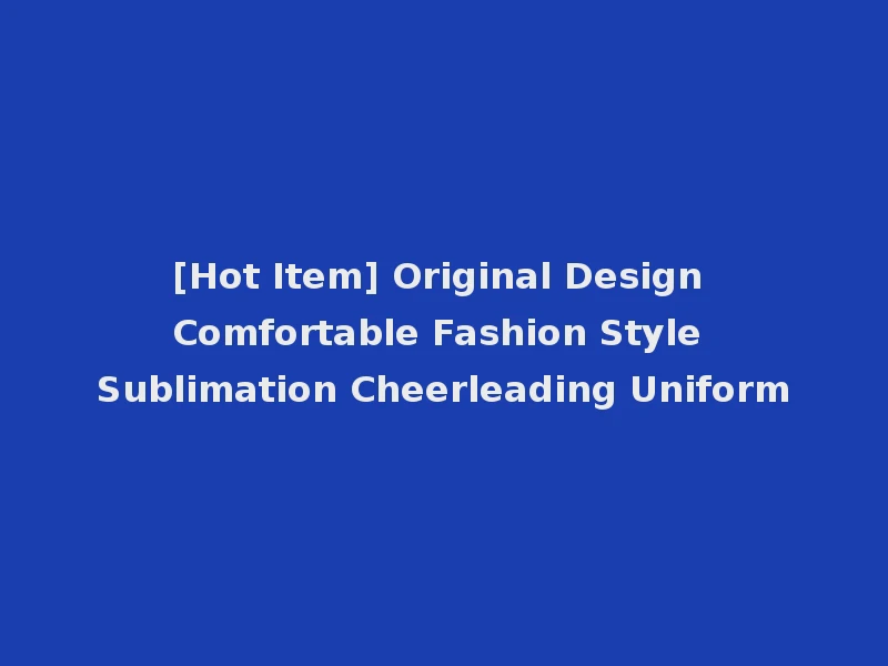 [Hot Item] Original Design Comfortable Fashion Style Sublimation Cheerleading Uniform