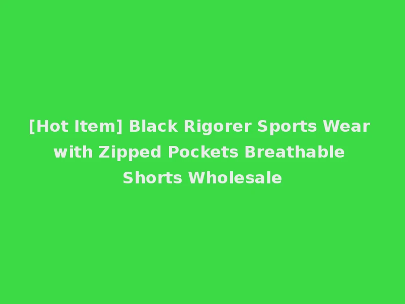 [Hot Item] Black Rigorer Sports Wear with Zipped Pockets Breathable Shorts Wholesale