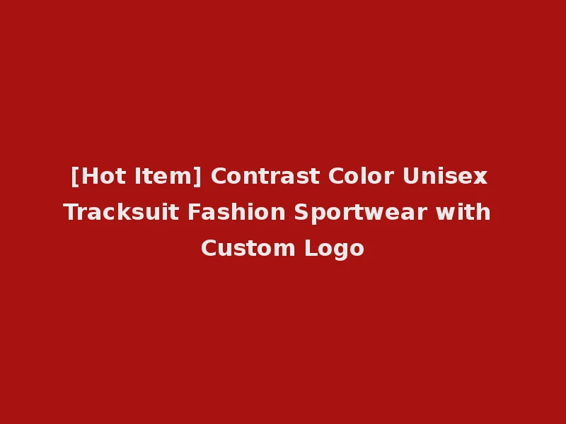 [Hot Item] Contrast Color Unisex Tracksuit Fashion Sportwear with Custom Logo