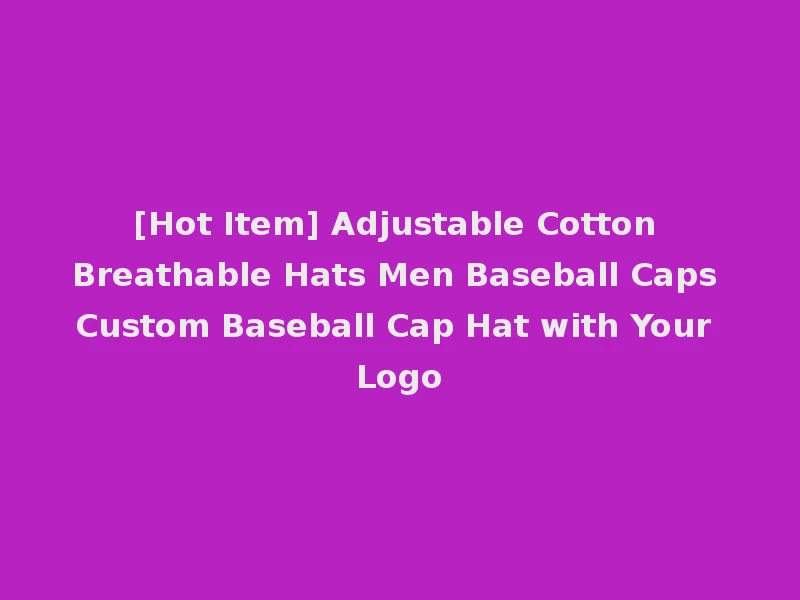 [Hot Item] Adjustable Cotton Breathable Hats Men Baseball Caps Custom Baseball Cap Hat with Your Logo