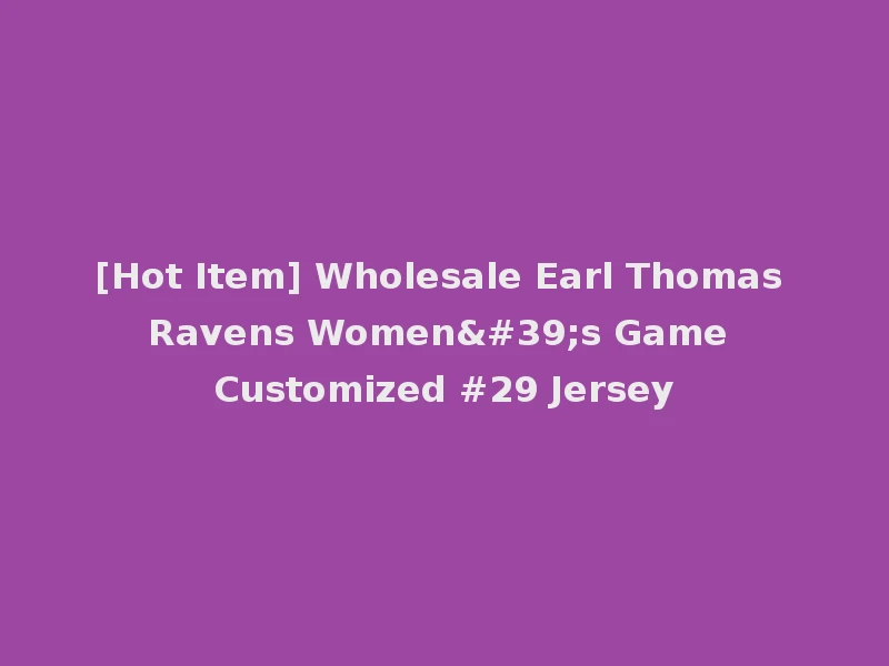 [Hot Item] Wholesale Earl Thomas Ravens Women's Game Customized #29 Jersey