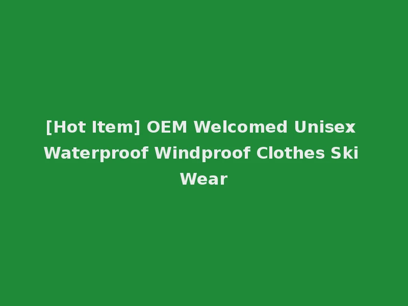 [Hot Item] OEM Welcomed Unisex Waterproof Windproof Clothes Ski Wear