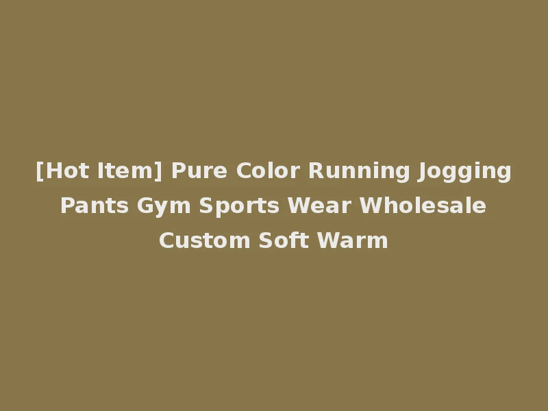 [Hot Item] Pure Color Running Jogging Pants Gym Sports Wear Wholesale Custom Soft Warm