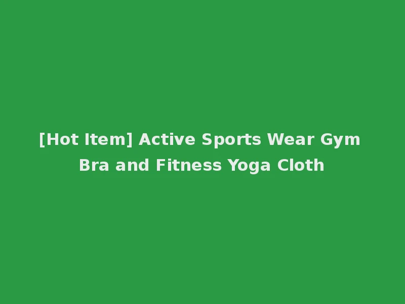 [Hot Item] Active Sports Wear Gym Bra and Fitness Yoga Cloth
