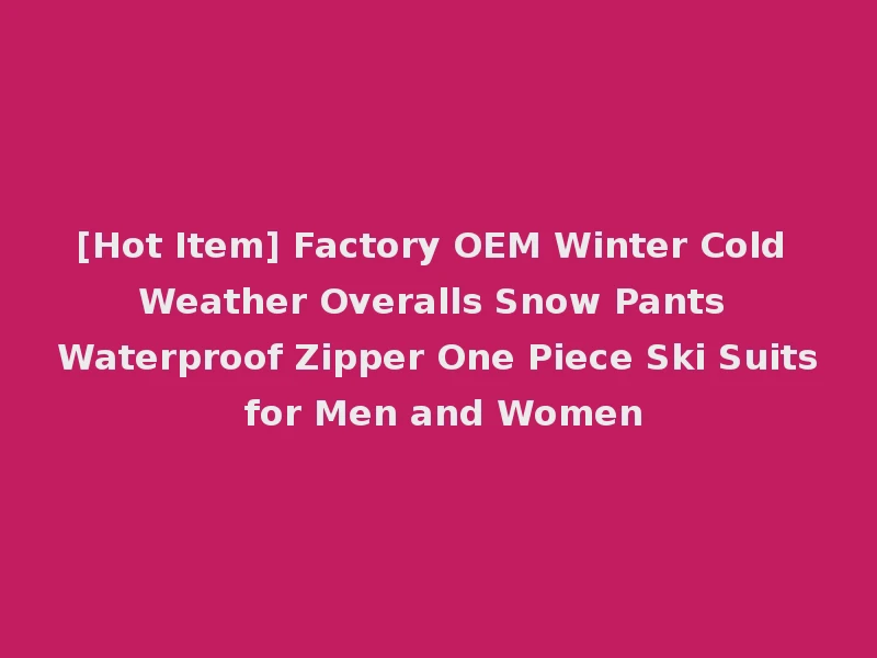 [Hot Item] Factory OEM Winter Cold Weather Overalls Snow Pants Waterproof Zipper One Piece Ski Suits for Men and Women