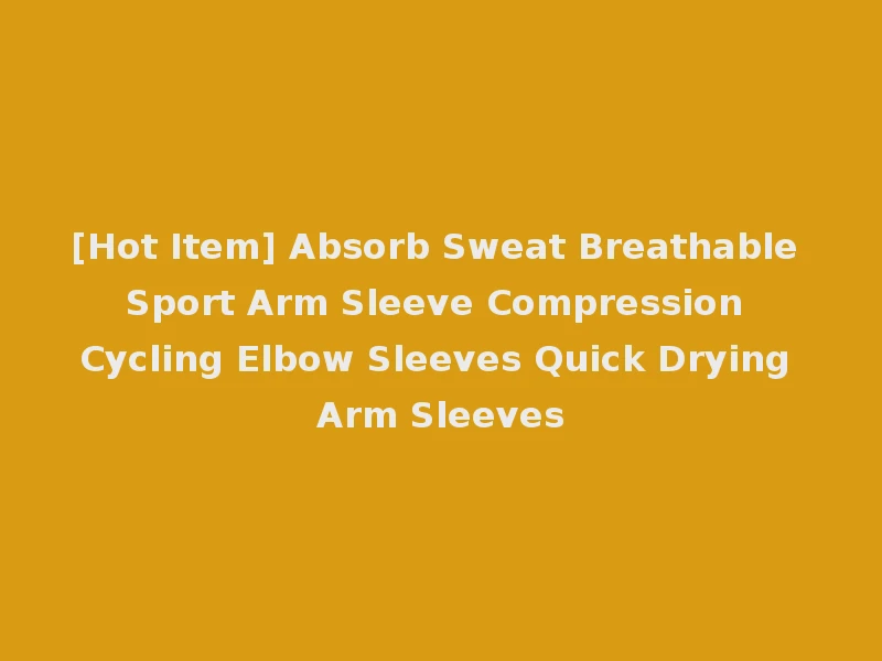 [Hot Item] Absorb Sweat Breathable Sport Arm Sleeve Compression Cycling Elbow Sleeves Quick Drying Arm Sleeves