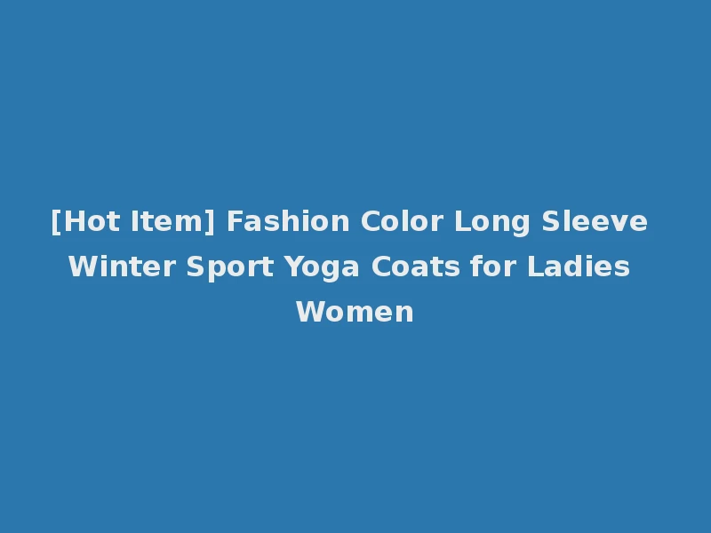 [Hot Item] Fashion Color Long Sleeve Winter Sport Yoga Coats for Ladies Women