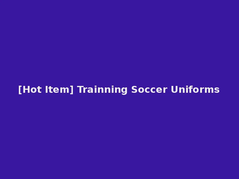 [Hot Item] Trainning Soccer Uniforms