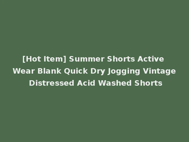 [Hot Item] Summer Shorts Active Wear Blank Quick Dry Jogging Vintage Distressed Acid Washed Shorts