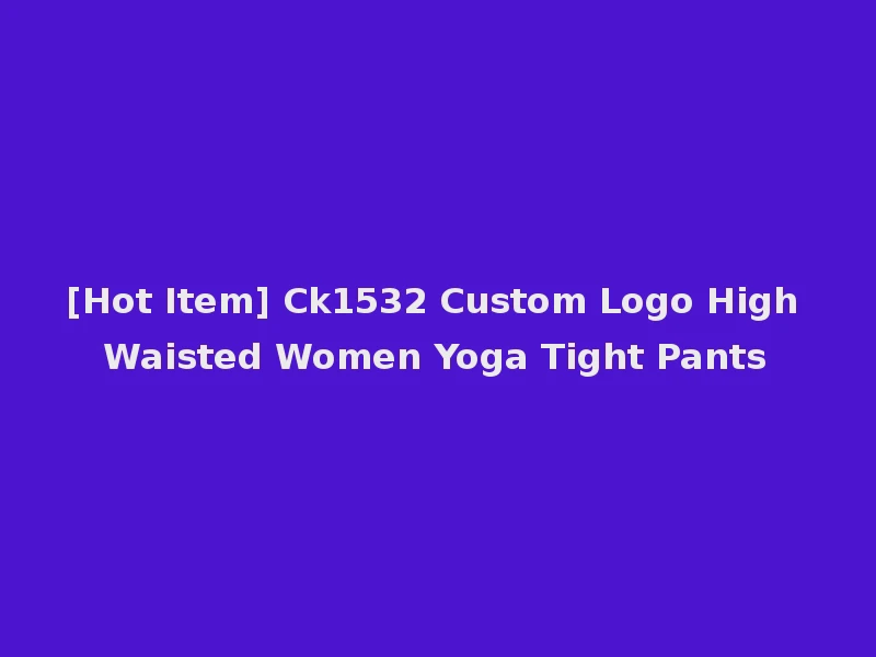 [Hot Item] Ck1532 Custom Logo High Waisted Women Yoga Tight Pants