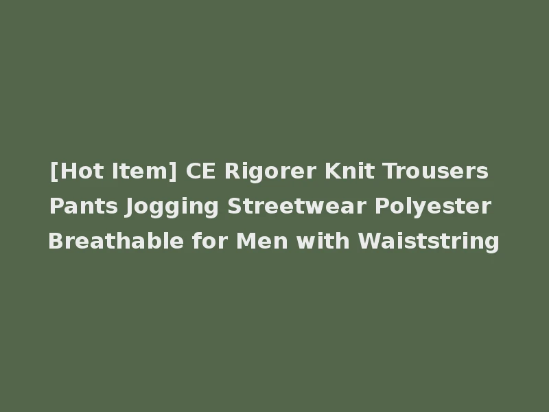 [Hot Item] CE Rigorer Knit Trousers Pants Jogging Streetwear Polyester Breathable for Men with Waiststring