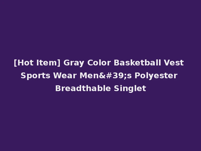 [Hot Item] Gray Color Basketball Vest Sports Wear Men's Polyester Breadthable Singlet