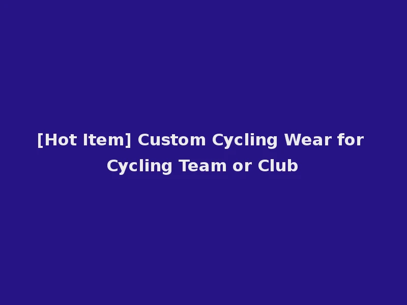 [Hot Item] Custom Cycling Wear for Cycling Team or Club