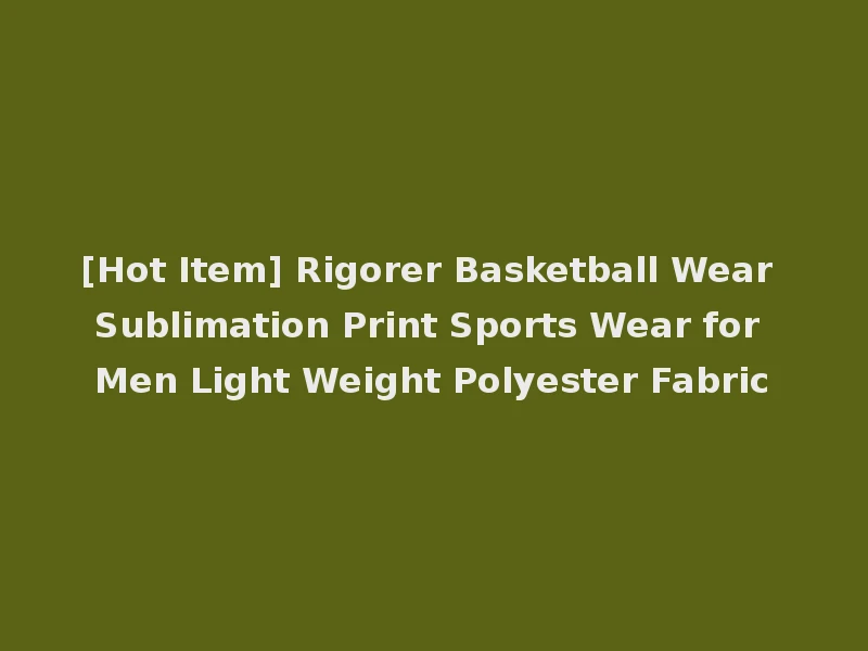 [Hot Item] Rigorer Basketball Wear Sublimation Print Sports Wear for Men Light Weight Polyester Fabric