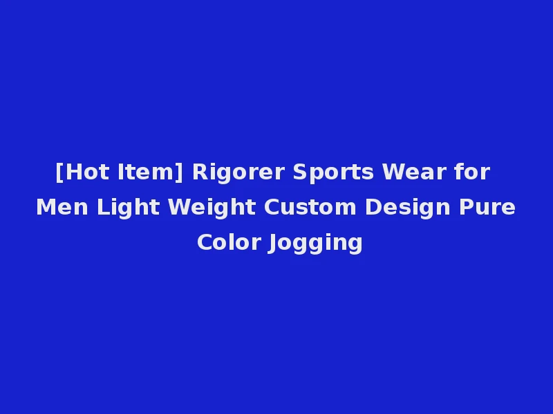 [Hot Item] Rigorer Sports Wear for Men Light Weight Custom Design Pure Color Jogging