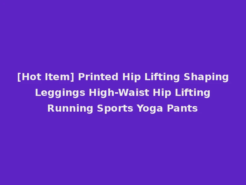 [Hot Item] Printed Hip Lifting Shaping Leggings High-Waist Hip Lifting Running Sports Yoga Pants