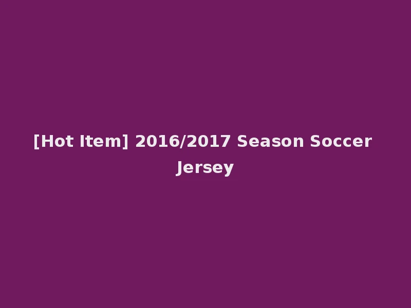 [Hot Item] 2016/2017 Season Soccer Jersey
