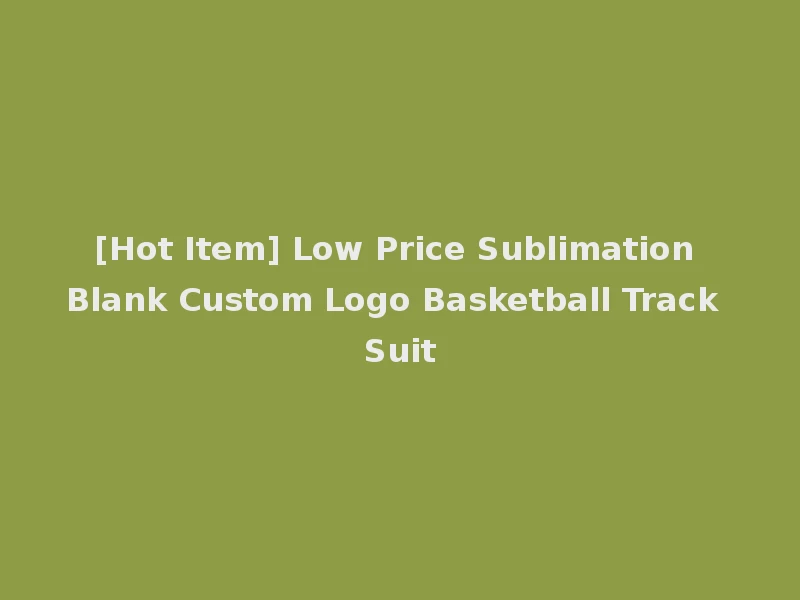 [Hot Item] Low Price Sublimation Blank Custom Logo Basketball Track Suit