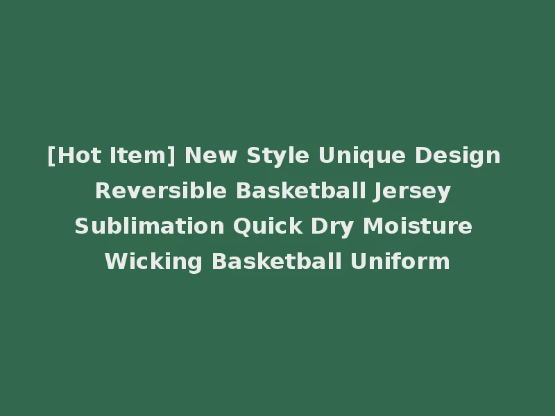 [Hot Item] New Style Unique Design Reversible Basketball Jersey Sublimation Quick Dry Moisture Wicking Basketball Uniform