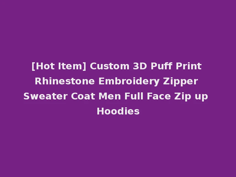 [Hot Item] Custom 3D Puff Print Rhinestone Embroidery Zipper Sweater Coat Men Full Face Zip up Hoodies