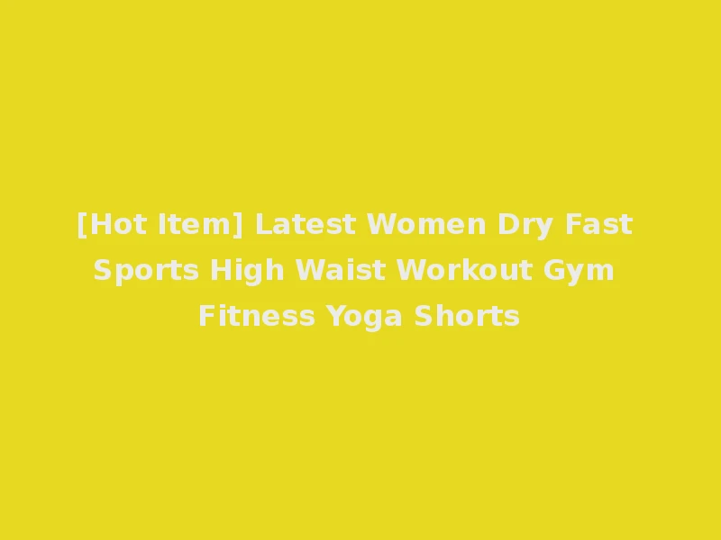 [Hot Item] Latest Women Dry Fast Sports High Waist Workout Gym Fitness Yoga Shorts