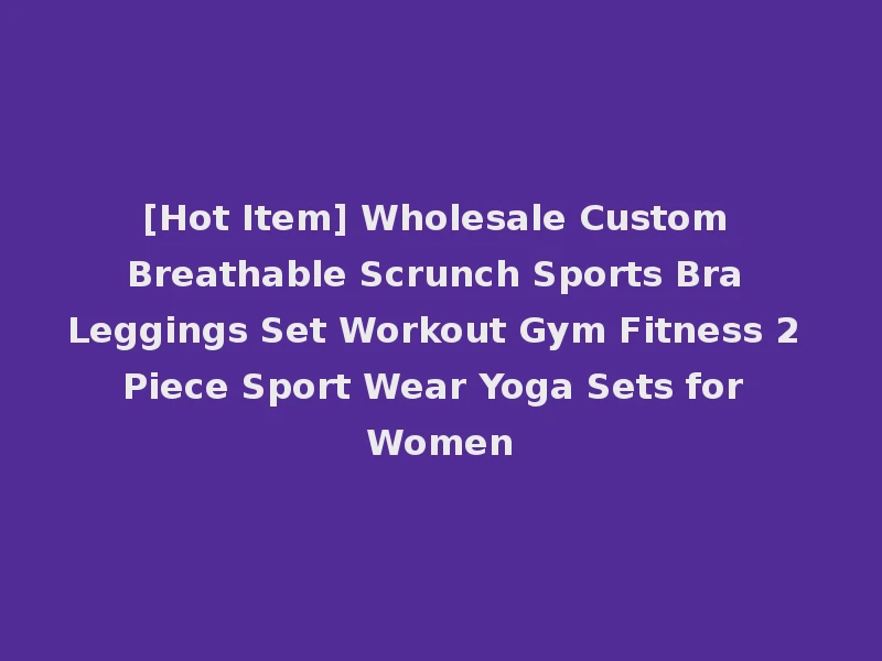 [Hot Item] Wholesale Custom Breathable Scrunch Sports Bra Leggings Set Workout Gym Fitness 2 Piece Sport Wear Yoga Sets for Women