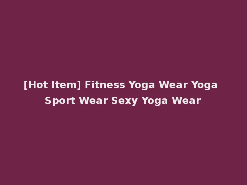 [Hot Item] Fitness Yoga Wear Yoga Sport Wear Sexy Yoga Wear