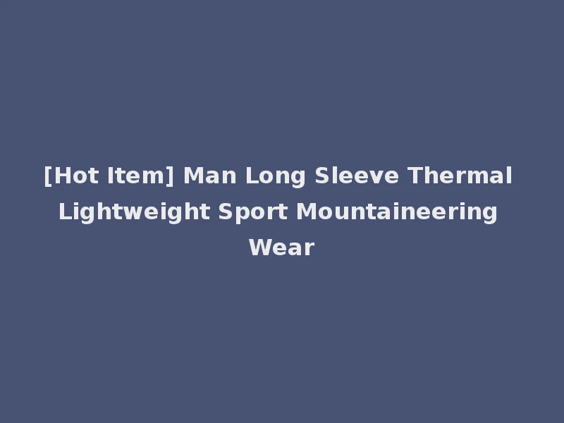[Hot Item] Man Long Sleeve Thermal Lightweight Sport Mountaineering Wear