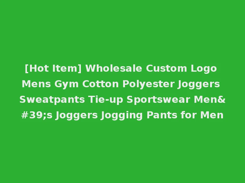 [Hot Item] Wholesale Custom Logo Mens Gym Cotton Polyester Joggers Sweatpants Tie-up Sportswear Men's Joggers Jogging Pants for Men