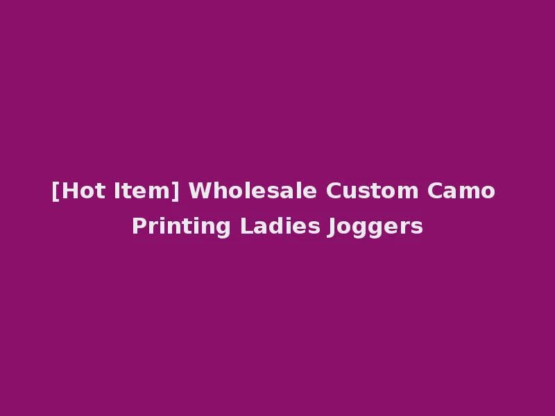 [Hot Item] Wholesale Custom Camo Printing Ladies Joggers
