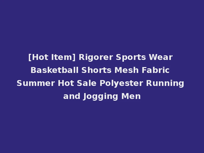 [Hot Item] Rigorer Sports Wear Basketball Shorts Mesh Fabric Summer Hot Sale Polyester Running and Jogging Men