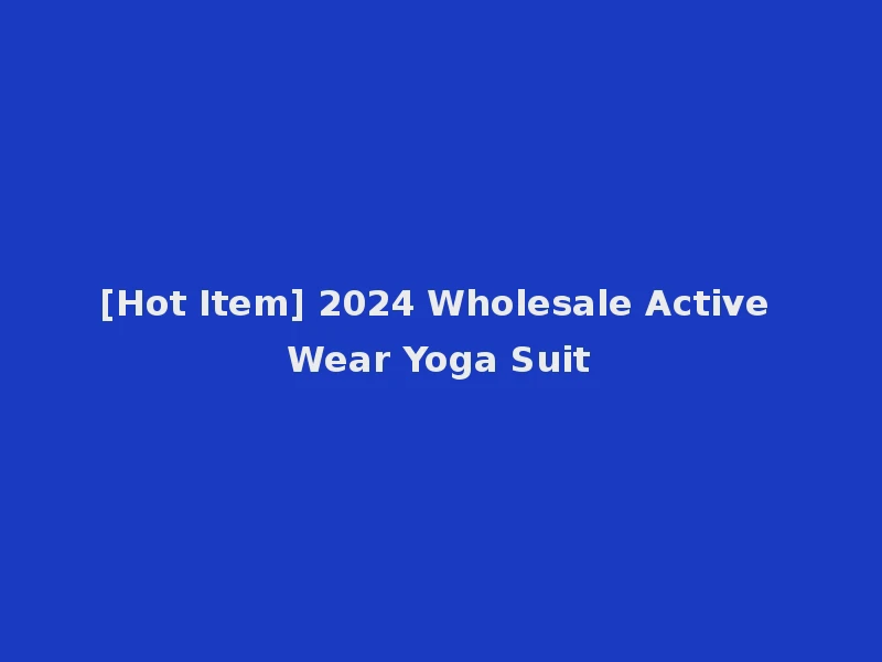 [Hot Item] 2024 Wholesale Active Wear Yoga Suit