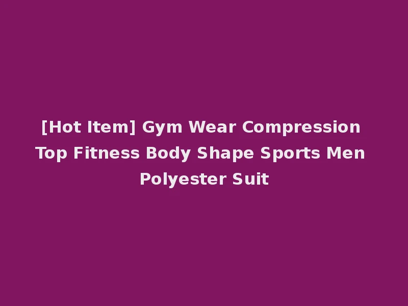 [Hot Item] Gym Wear Compression Top Fitness Body Shape Sports Men Polyester Suit