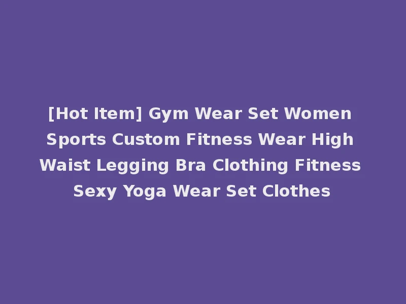 [Hot Item] Gym Wear Set Women Sports Custom Fitness Wear High Waist Legging Bra Clothing Fitness Sexy Yoga Wear Set Clothes