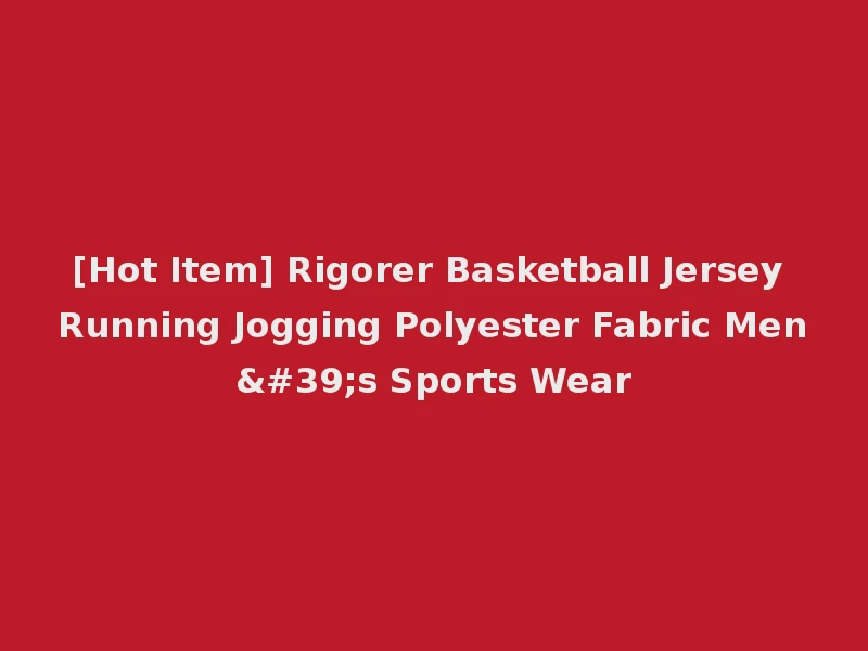 [Hot Item] Rigorer Basketball Jersey Running Jogging Polyester Fabric Men's Sports Wear