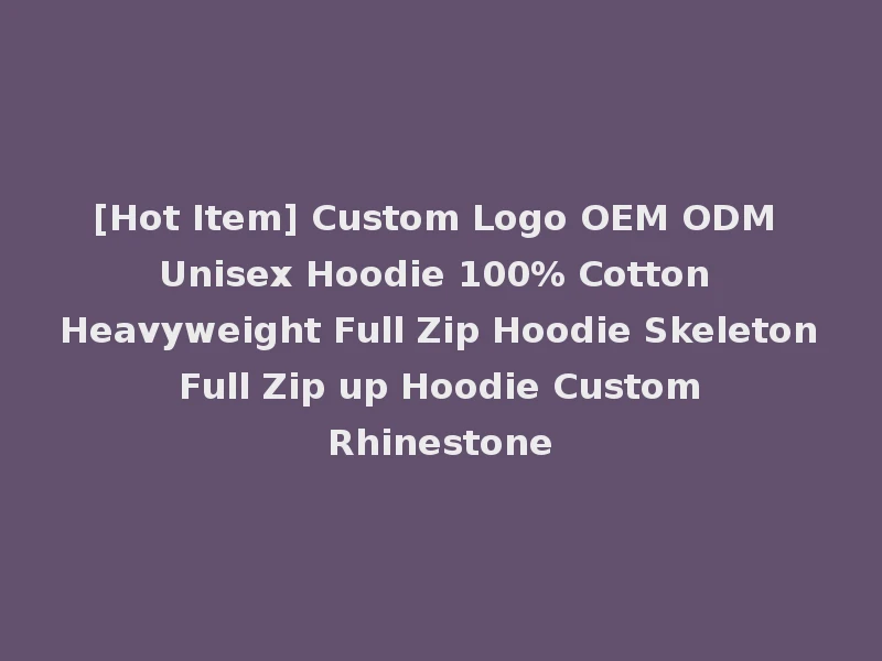 [Hot Item] Custom Logo OEM ODM Unisex Hoodie 100% Cotton Heavyweight Full Zip Hoodie Skeleton Full Zip up Hoodie Custom Rhinestone