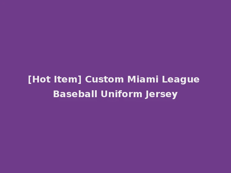 [Hot Item] Custom Miami League Baseball Uniform Jersey