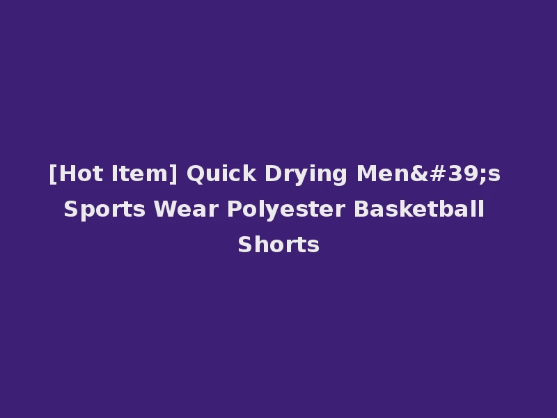 [Hot Item] Quick Drying Men's Sports Wear Polyester Basketball Shorts