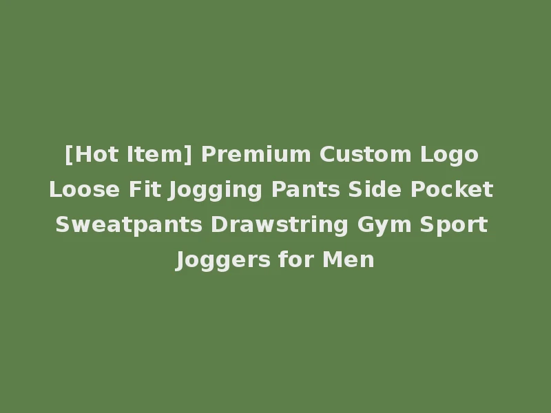 [Hot Item] Premium Custom Logo Loose Fit Jogging Pants Side Pocket Sweatpants Drawstring Gym Sport Joggers for Men
