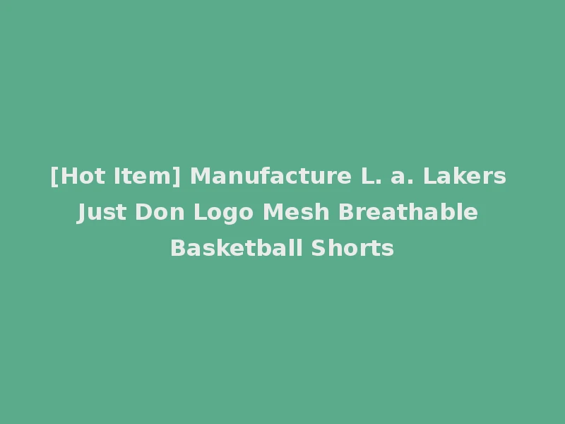[Hot Item] Manufacture L. a. Lakers Just Don Logo Mesh Breathable Basketball Shorts